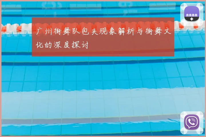 广州街舞队包夹现象解析与街舞文化的深度探讨